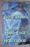 On the Hard Edge of Hollywood di Scott Shaw edito da Buddha Rose Publications
