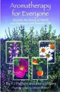 Aromatherapy for Everyone: Discover the Secrets of Health and Happiness with Essential Oils di P. J. Pierson, Mary Shipley edito da VITAL HEALTH PUB