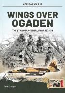 Wings Over Ogaden: The Ethiopian-Somali War, 1978-1979 di Tom Cooper edito da HELION & CO