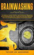BRAINWASHING: THE SCIENCE OF THOUGHT CON di TAYLOR LEE GROSSMAN edito da LIGHTNING SOURCE UK LTD