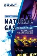 Advanced Natural Gas Engineering di Xiuli Wang, Michael Economides edito da GULF PUB CO