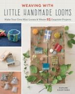 Weaving with Little Handmade Looms: Make Your Own Mini Looms and Weave 25 Exquisite Projects di Harumi Kageyama edito da ZAKKA WORKSHOP