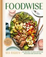 Foodwise: 100 Recipes to Make Nutrition Delicious and Satisfying di Mia Rigden edito da ATRIA