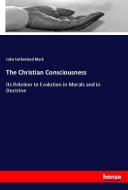The Christian Consciousness di John Sutherland Black edito da hansebooks