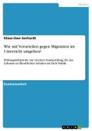 Wie mit Vorurteilen gegen Migranten im Unterricht umgehen? di Klaus-Uwe Gerhardt edito da GRIN Verlag