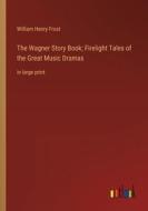 The Wagner Story Book; Firelight Tales of the Great Music Dramas di William Henry Frost edito da Outlook Verlag