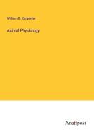 Animal Physiology di William B. Carpenter edito da Anatiposi Verlag