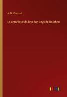 La chronique du bon duc Loys de Bourbon di A. -M. Chazaud edito da Outlook Verlag