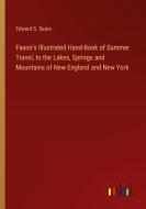 Faxon's Illustrated Hand-Book of Summer Travel, to the Lakes, Springs and Mountains of New England and New York di Edward S. Sears edito da Outlook Verlag
