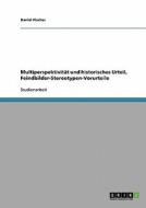 Multiperspektivität und historisches Urteil, Feindbilder-Stereotypen-Vorurteile di Daniel Fischer edito da GRIN Verlag