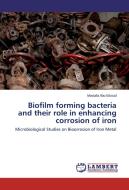 Biofilm forming bacteria and their role in enhancing corrosion of iron di Mostafa Abo Elsoud edito da LAP Lambert Academic Publishing