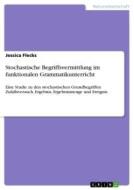 Stochastische Begriffsvermittlung im funktionalen Grammatikunterricht di Jessica Flecks edito da GRIN Verlag