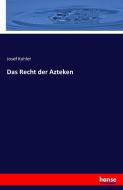 Das Recht der Azteken di Josef Kohler edito da hansebooks