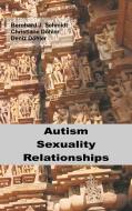 Autism - Sexuality - Relationships di Bernhard J. Schmidt, Christiane Döhler, Deniz Döhler edito da Books on Demand