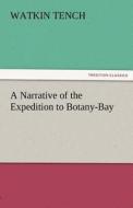 A Narrative of the Expedition to Botany-Bay di Watkin Tench edito da TREDITION CLASSICS