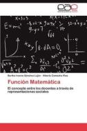 Función Matemática di Bertha Ivonne Sánchez Luján, Alberto Camacho Ríos edito da LAP Lambert Acad. Publ.