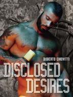 Disclosed Desires di Roberto Chiovitti edito da Bruno Gmuender Gmbh