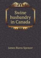 Swine Husbandry In Canada di James Burns Spencer edito da Book On Demand Ltd.