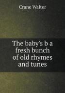 The Baby's B A Fresh Bunch Of Old Rhymes And Tunes di Crane Walter edito da Book On Demand Ltd.