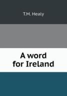 A Word For Ireland di T M Healy edito da Book On Demand Ltd.