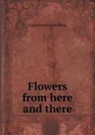 Flowers From Here And There di Susie Barstow Skelding edito da Book On Demand Ltd.