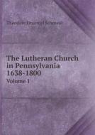 The Lutheran Church In Pennsylvania 1638-1800 Volume 1 di Theodore Emanuel Schmauk edito da Book On Demand Ltd.