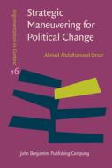 Strategic Maneuvering for Political Change di Ahmed Abdulhameed (Ain Shams University Omar edito da John Benjamins Publishing Co