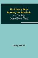 The Liberty Boys Running the Blockade; or, Getting Out of New York di Harry Moore edito da Alpha Editions