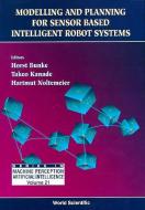 Modelling And Planning For Sensor Based Intelligent Robot Systems di Horst Bunke edito da World Scientific Publishing Co Pte Ltd