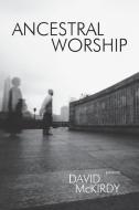 Ancestral Worship: Poems di David McKirdy edito da CHAMELEON PR LTD