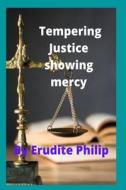 Tempering Justice Showing Mercy di Erudite Philip edito da Independently Published