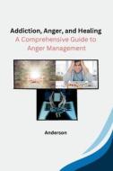 Addiction, Anger, and Healing di Anderson edito da Self