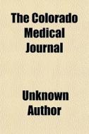 The Colorado Medical Journal di Unknown Author edito da General Books Llc