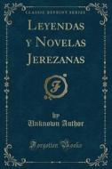 Leyendas y Novelas Jerezanas (Classic Reprint) di Unknown Author edito da Forgotten Books