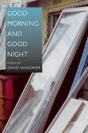 Good Morning and Good Night di David Wagoner edito da University of Illinois Press
