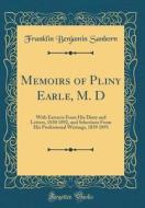 Memoirs of Pliny Earle, M. D: With Extracts from His Diary and Letters, 1830 1892, and Selections from His Professional Writings, 1839 1891 (Classic di Franklin Benjamin Sanborn edito da Forgotten Books
