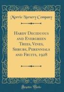 Hardy Deciduous and Evergreen Trees, Vines, Shrubs, Perennials and Fruits, 1928 (Classic Reprint) di Morris Nursery Company edito da Forgotten Books