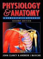 Physiology and Anatomy, 2ed: A Homeostatic Approach di John Clancy, Andrew McVicar edito da CRC Press