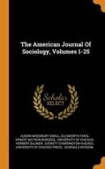 The American Journal Of Sociology, Volumes 1-25 di Small Albion Woodbury Small, Faris Ellsworth Faris edito da Franklin Classics