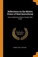 Reflections on the Motive Power of Heat [microform]: And on Machines Fitted to Develop That Power di Sadi Carnot edito da FRANKLIN CLASSICS TRADE PR