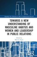 Towards A New Understanding Of Masculine Habitus And Women And Leadership In Public Relations edito da Taylor & Francis Ltd