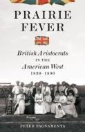 Prairie Fever: British Aristocrats in the American West 1830-1890 di Peter Pagnamenta edito da W W NORTON & CO