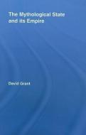 The Mythological State and its Empire di David Grant edito da Taylor & Francis Ltd
