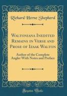 Waltoniana Inedited Remains in Verse and Prose of Izaak Walton: Author of the Complete Angler with Notes and Preface (Classic Reprint) di Richard Herne Shepherd edito da Forgotten Books