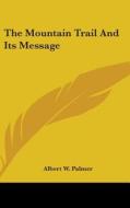 The Mountain Trail and Its Message di Albert W. Palmer edito da Kessinger Publishing