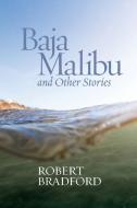 Baja Malibu and Other Stories di Robert Bradford edito da Go West Press
