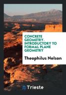 Concrete Geometry. Introductory to Formal Plane Geometry di Theophilus Nelson edito da LIGHTNING SOURCE INC