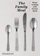 The Family Meal di Ferran Adria edito da Phaidon Verlag GmbH