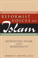 Reformist Voices of Islam: Mediating Islam and Modernity: Mediating Islam and Modernity di Shireen Hunter, Shireen T. Hunter edito da M E SHARPE INC