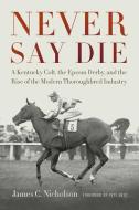 Never Say Die di James C. Nicholson, Pete Best edito da The University Press Of Kentucky